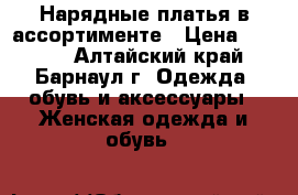 Нарядные платья в ассортименте › Цена ­ 1 000 - Алтайский край, Барнаул г. Одежда, обувь и аксессуары » Женская одежда и обувь   